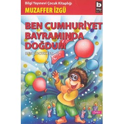 BİLGİ / BEN CUMHURİYET BAYRAMINDA DOĞDUM