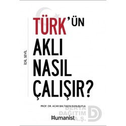 HUMANİST / TÜRKÜN AKLI NASIL ÇALIŞIR